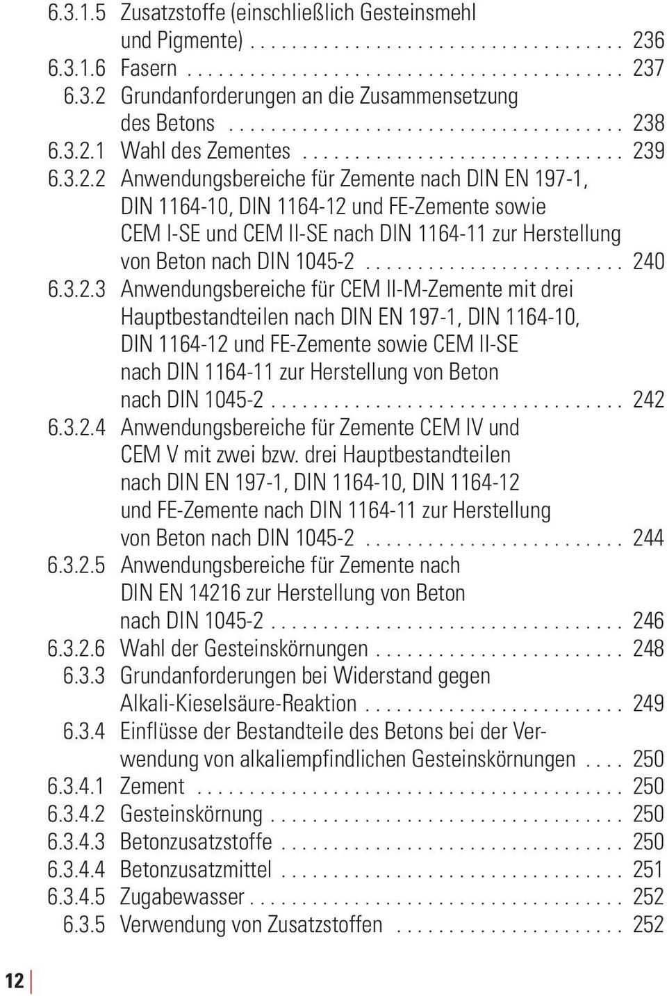 8 6.3.2.1 Wahl des Zementes............................... 239 6.3.2.2 Anwendungsbereiche für Zemente nach DIN EN 197-1, DIN 1164-10, DIN 1164-12 und FE-Zemente sowie CEM I-SE und CEM II-SE nach DIN 1164-11 zur Herstellung von Beton nach DIN 1045-2.