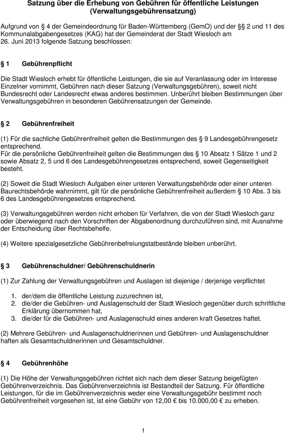 Juni 2013 folgende Satzung beschlossen: 1 enpflicht Die Stadt Wiesloch erhebt für öffentliche Leistungen, die sie auf Veranlassung oder im Interesse Einzelner vornimmt, en nach dieser Satzung