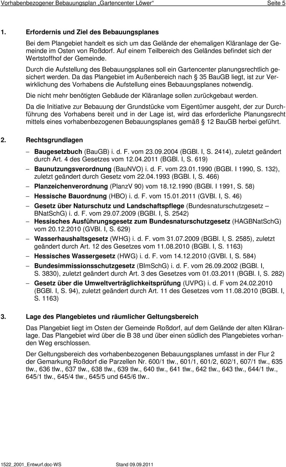 Auf einem Teilbereich des Geländes befindet sich der Wertstoffhof der Gemeinde. Durch die Aufstellung des Bebauungsplanes soll ein Gartencenter planungsrechtlich gesichert werden.