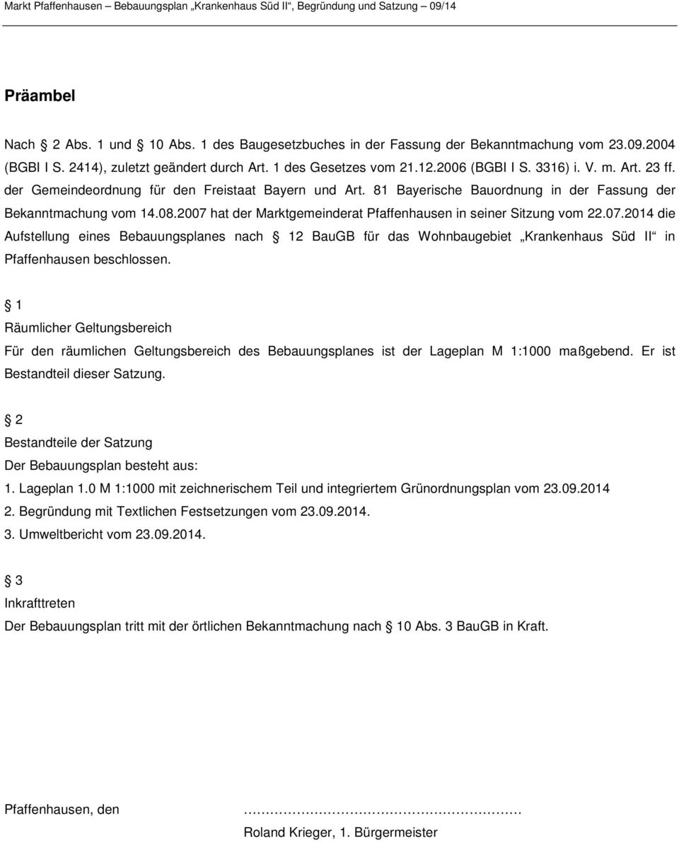 2007 hat der Marktgemeinderat Pfaffenhausen in seiner Sitzung vom 22.07.2014 die Aufstellung eines Bebauungsplanes nach 12 BauGB für das Wohnbaugebiet Krankenhaus Süd II in Pfaffenhausen beschlossen.