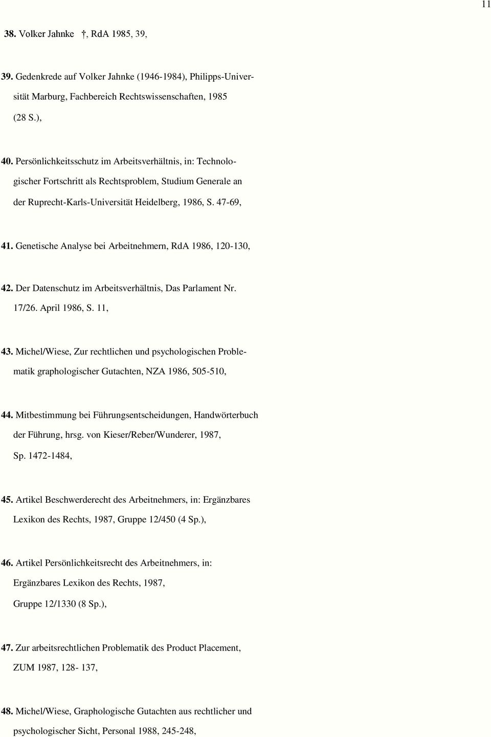 Genetische Analyse bei Arbeitnehmern, RdA 1986, 120-130, 42. Der Datenschutz im Arbeitsverhältnis, Das Parlament Nr. 17/26. April 1986, S. 11, 43.
