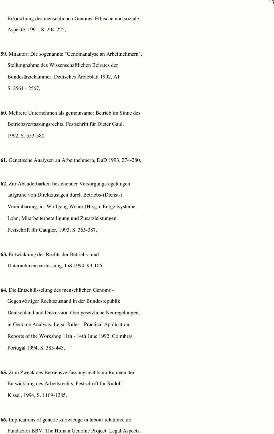 Mehrere Unternehmen als gemeinsamer Betrieb im Sinne des Betriebsverfassungsrechts, Festschrift für Dieter Gaul, 1992, S. 553-580, 61. Genetische Analysen an Arbeitnehmern, DuD 1993, 274-280, 62.