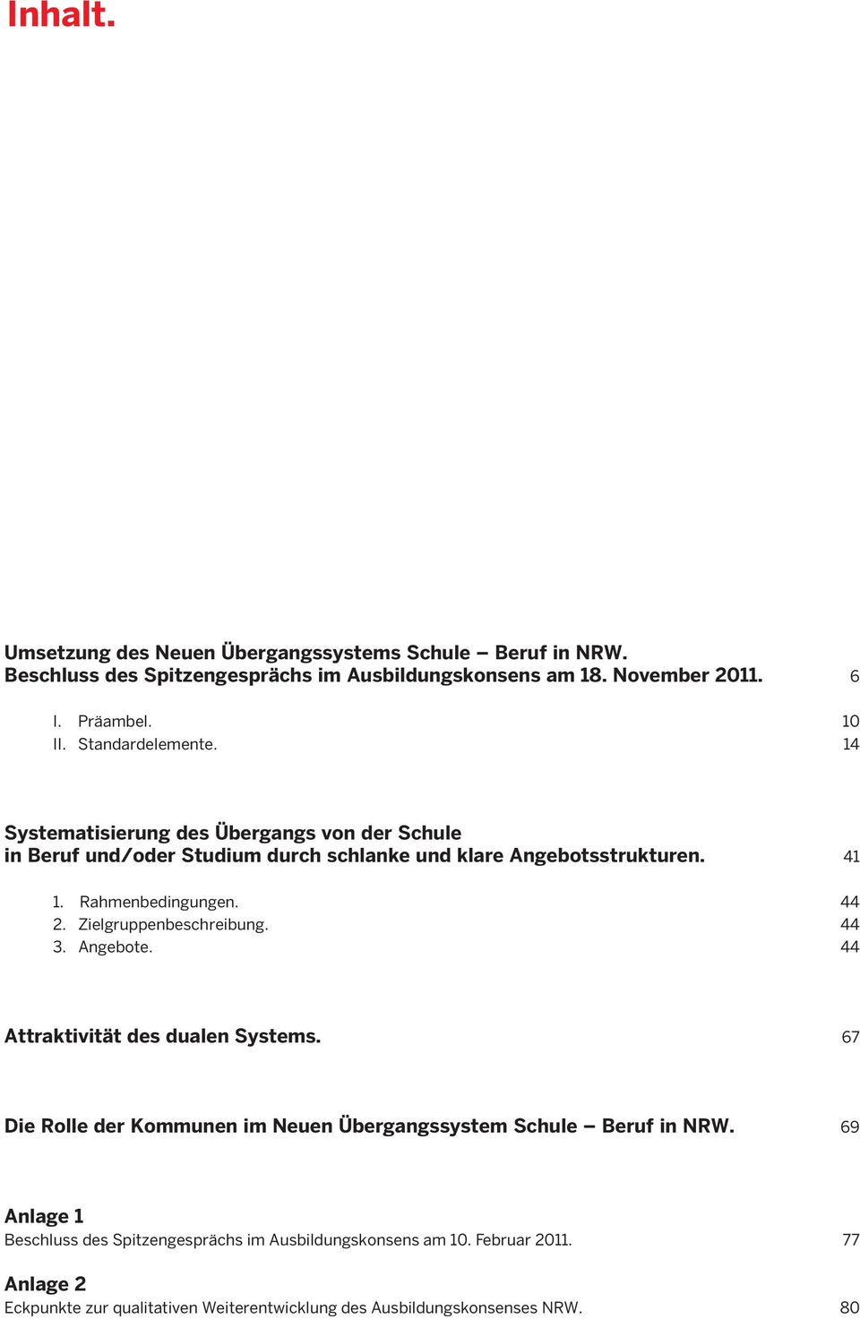 44 2. Zielgruppenbeschreibung. 44 3. Angebote. 44 Attraktivität des dualen Systems. 67 Die Rolle der Kommunen im Neuen Übergangssystem Schule Beruf in NRW.