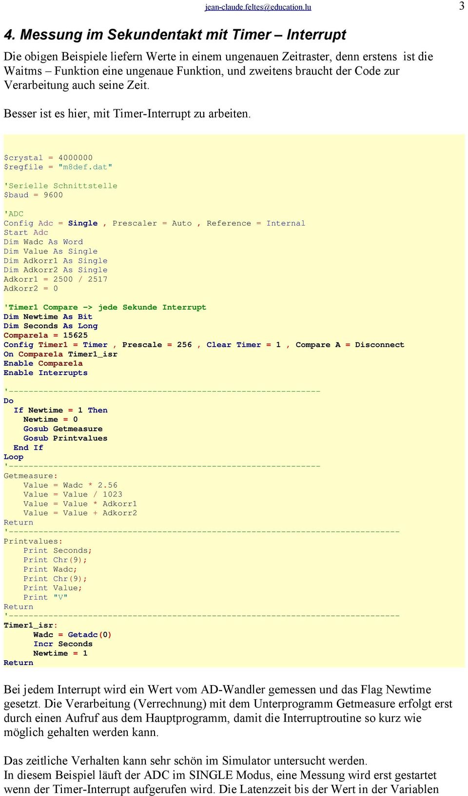 Code zur Verarbeitung auch seine Zeit. Besser ist es hier, mit Timer-Interrupt zu arbeiten. $crystal = 4000000 $regfile = "m8def.