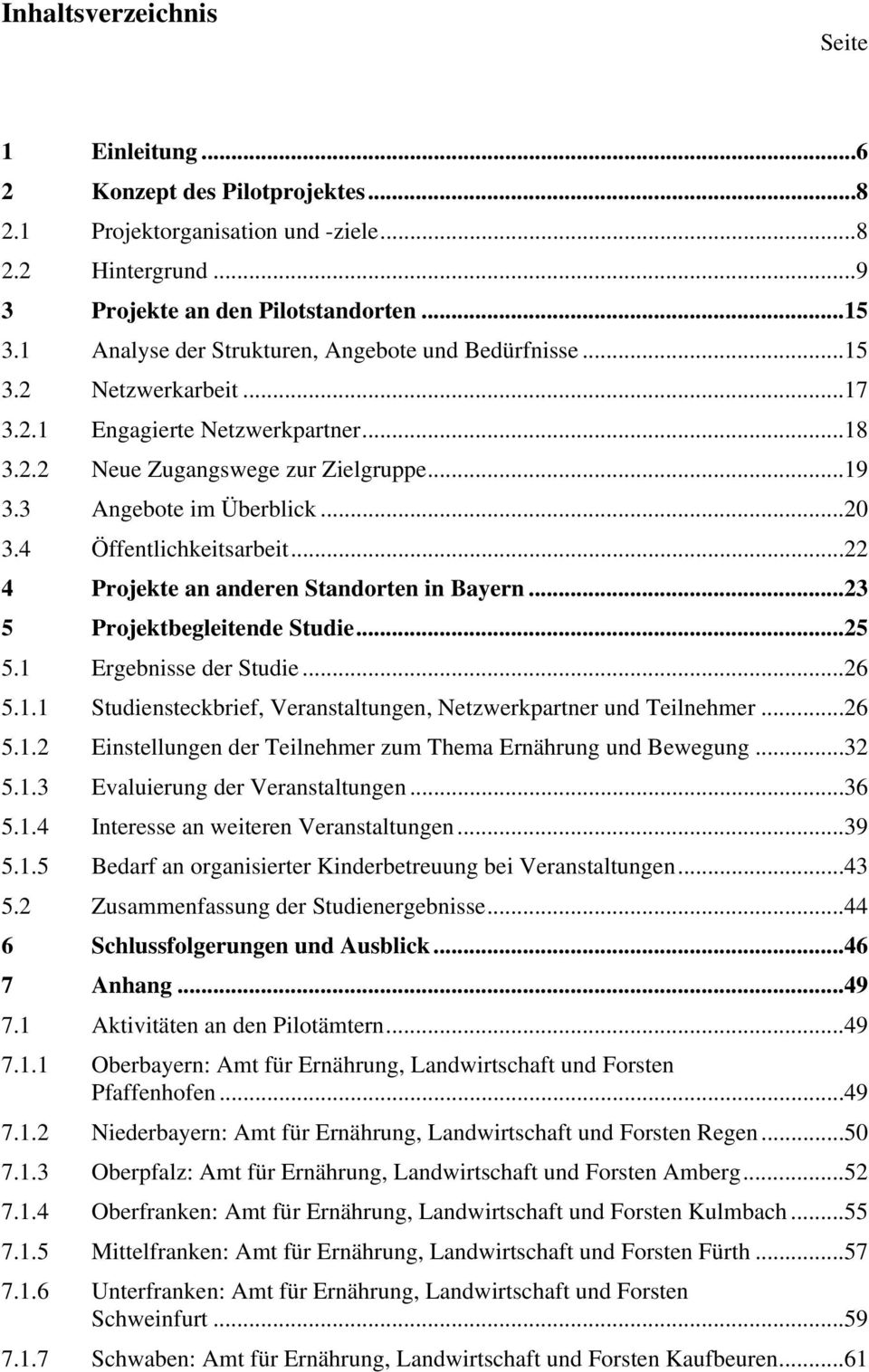 4 Öffentlichkeitsarbeit...22 4 Projekte an anderen Standorten in Bayern...23 5 Projektbegleitende Studie...25 5.1 Ergebnisse der Studie...26 5.1.1 Studiensteckbrief, Veranstaltungen, Netzwerkpartner und Teilnehmer.