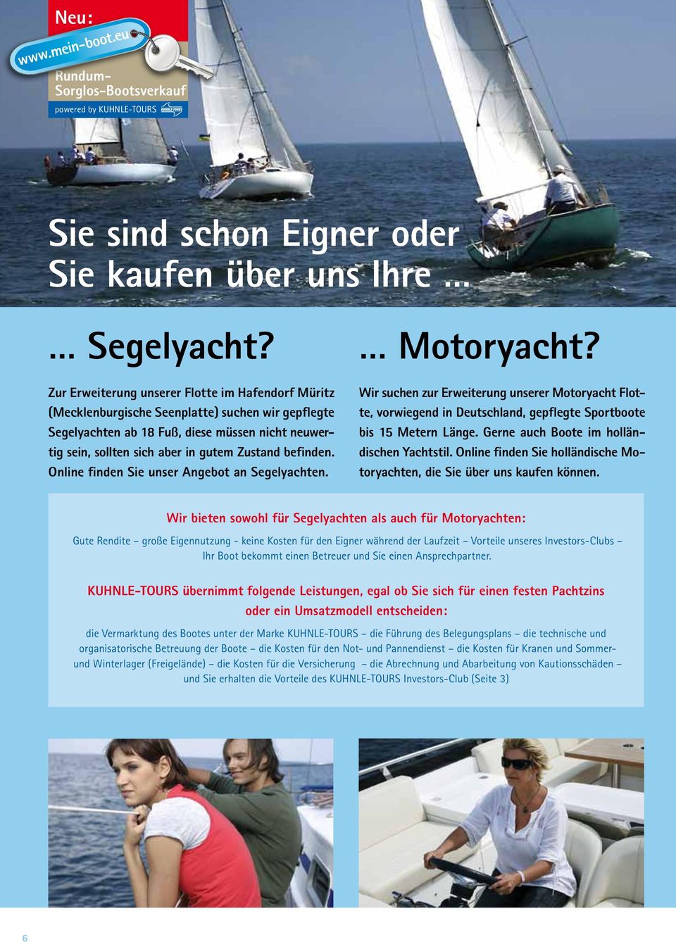 befinden. Online finden Sie unser Angebot an Segelyachten. Motoryacht? Wir suchen zur Erweiterung unserer Motoryacht Flotte, vorwiegend in Deutschland, gepflegte Sportboote bis 15 Metern Länge.