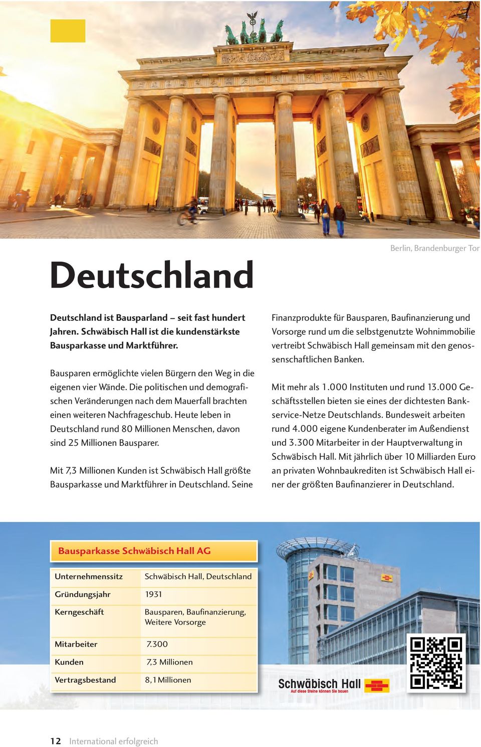 Heute leben in Deutschland rund 80 Millionen Menschen, davon sind 25 Millionen Bausparer. Mit 7,3 Millionen Kunden ist Schwäbisch Hall größte Bausparkasse und Marktführer in Deutschland.