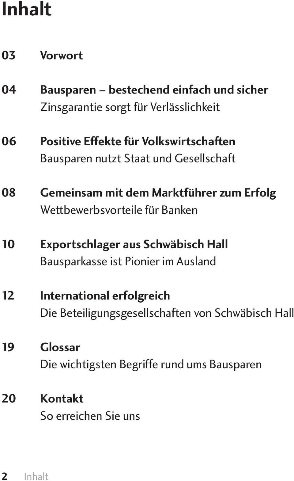 Banken 10 Exportschlager aus Schwäbisch Hall Bausparkasse ist Pionier im Ausland 12 International erfolgreich Die