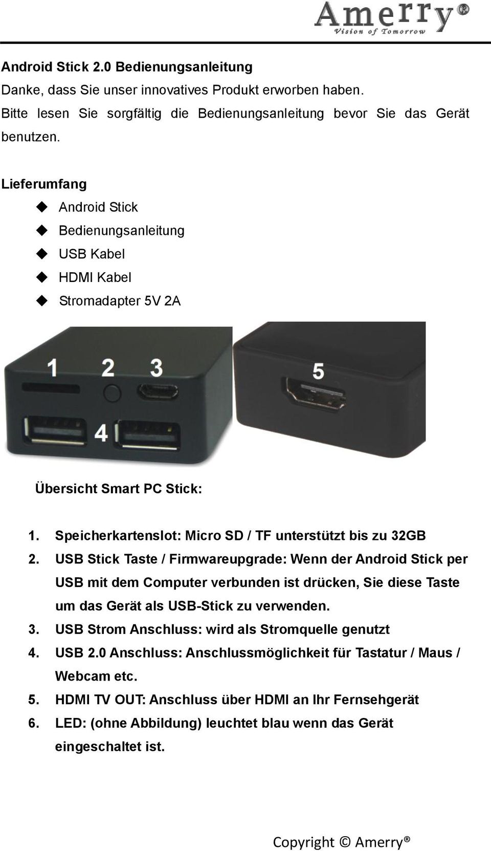 USB Stick Taste / Firmwareupgrade: Wenn der Android Stick per USB mit dem Computer verbunden ist drücken, Sie diese Taste um das Gerät als USB-Stick zu verwenden. 3.