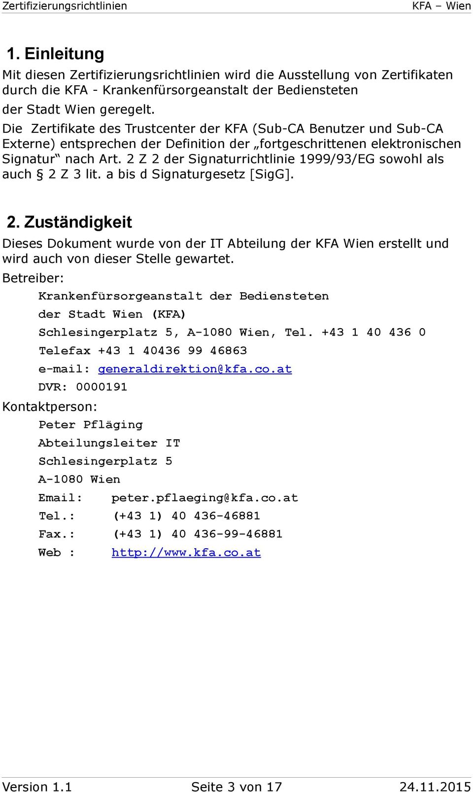 2 Z 2 der Signaturrichtlinie 1999/93/EG swhl als auch 2 Z 3 lit. a bis d Signaturgesetz [SigG]. 2. Zuständigkeit Dieses Dkument wurde vn der IT Abteilung der KFA Wien erstellt und wird auch vn dieser Stelle gewartet.