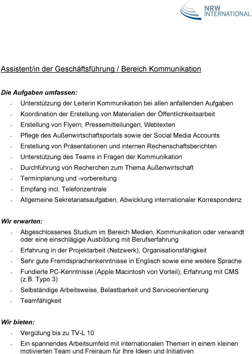 Rechenschaftsberichten - Unterstützung des Teams in Fragen der Kommunikation - Durchführung von Recherchen zum Thema Außenwirtschaft - Terminplanung und -vorbereitung - Empfang incl.