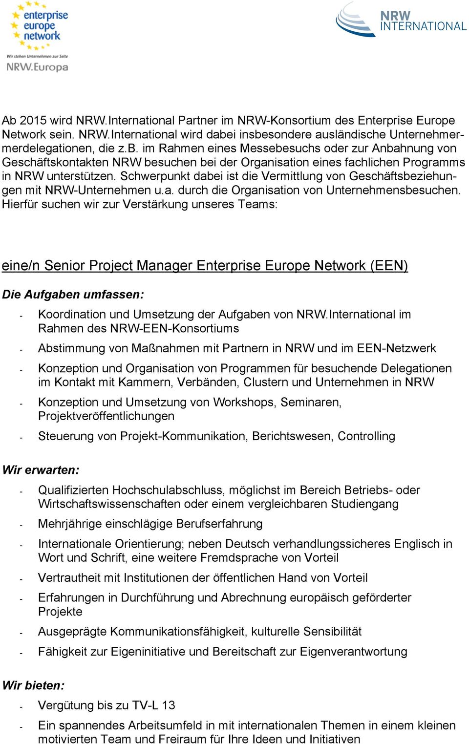 Hierfür suchen wir zur Verstärkung unseres Teams: eine/n Senior Project Manager Enterprise Europe Network (EEN) - Koordination und Umsetzung der Aufgaben von NRW.