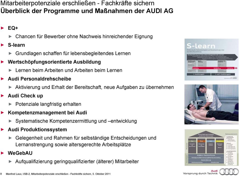 Potenziale langfristig erhalten Kompetenzmanagement bei Audi Systematische Kompetenzermittlung und entwicklung Audi Produktionssystem Gelegenheit und Rahmen für selbständige Entscheidungen