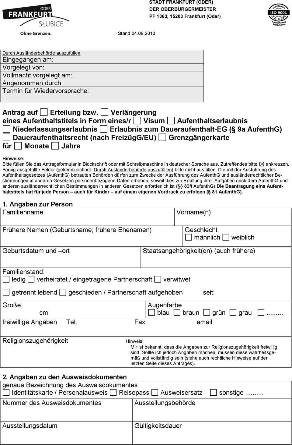Verlängerung eines Aufenthaltstitels in Form eines/r Visum Aufenthaltserlaubnis Niederlassungserlaubnis Erlaubnis zum Daueraufenthalt-EG ( 9a AufenthG) Daueraufenthaltsrecht (nach FreizügG/EU)