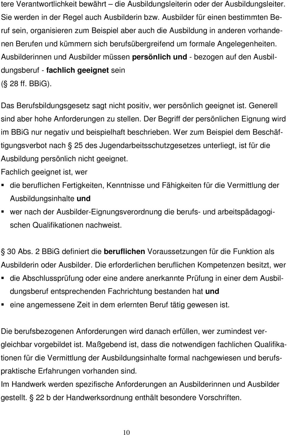 Ausbilderinnen und Ausbilder müssen persönlich und - bezogen auf den Ausbildungsberuf - fachlich geeignet sein ( 28 ff. BBiG). Das Berufsbildungsgesetz sagt nicht positiv, wer persönlich geeignet ist.