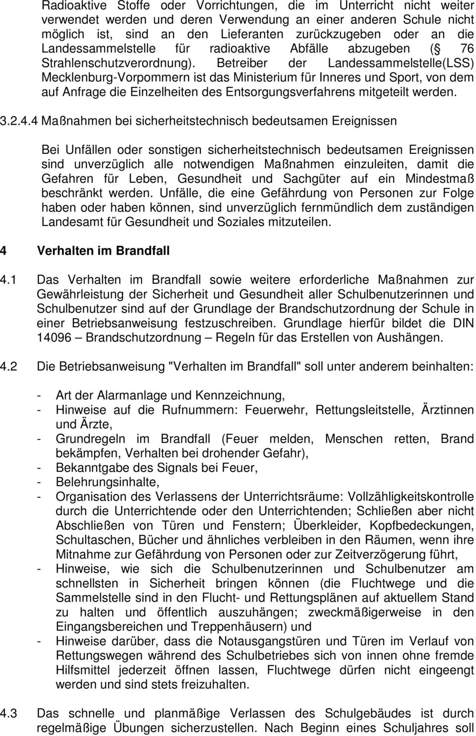 Betreiber der Landessammelstelle(LSS) Mecklenburg-Vorpommern ist das Ministerium für Inneres und Sport, von dem auf Anfrage die Einzelheiten des Entsorgungsverfahrens mitgeteilt werden. 3.2.4.