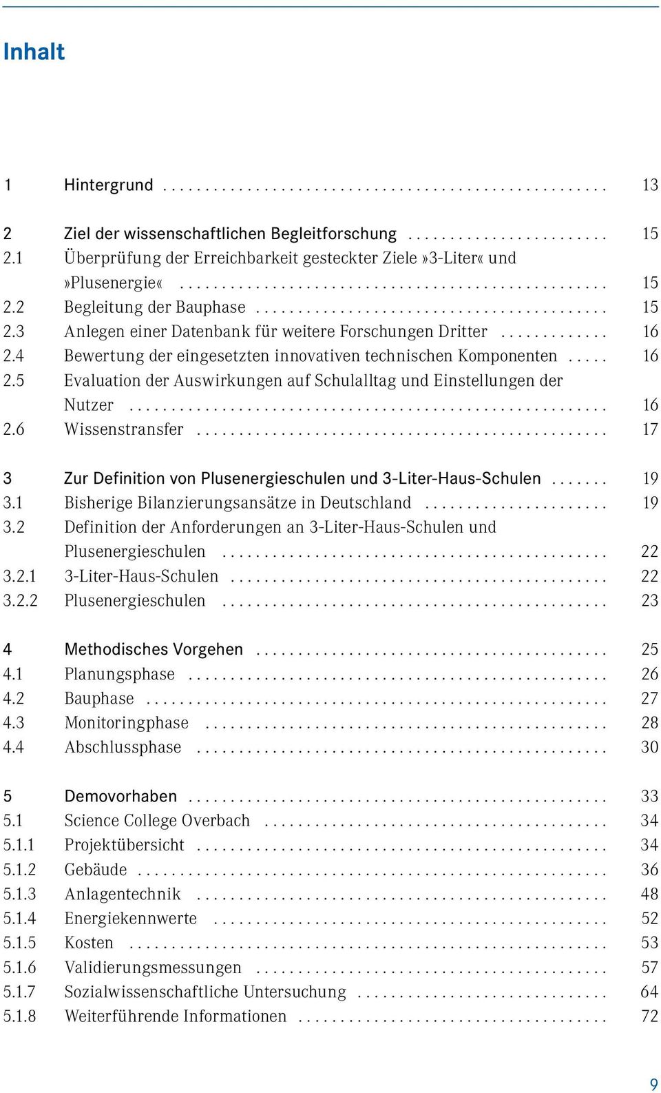 .. 17 3 Zur Definition von Plusenergieschulen und 3-Liter-Haus-Schulen... 19 3.1 Bisherige Bilanzierungsansätze in Deutschland... 19 3.2 Definition der Anforderungen an 3-Liter-Haus-Schulen und Plusenergieschulen.