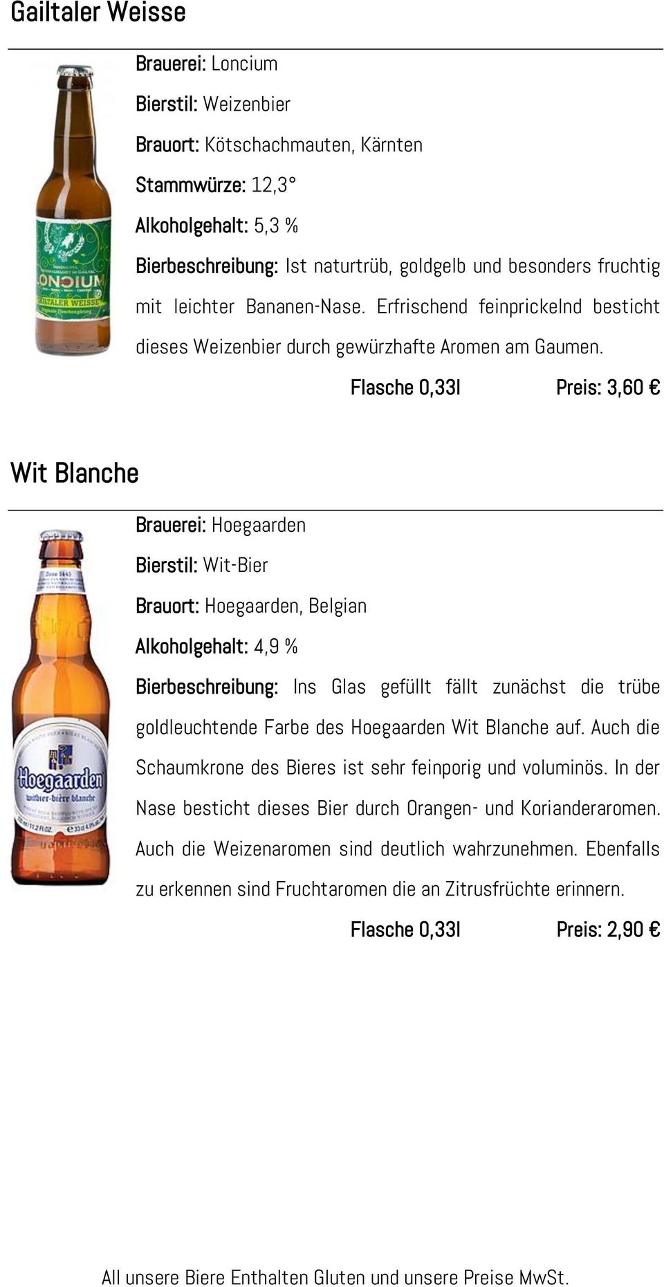 Flasche 0,33l Preis: 3,60 Wit Blanche Brauerei: Hoegaarden Bierstil: Wit-Bier Brauort: Hoegaarden, Belgian Alkoholgehalt: 4,9 % Bierbeschreibung: Ins Glas gefüllt fällt zunächst die trübe