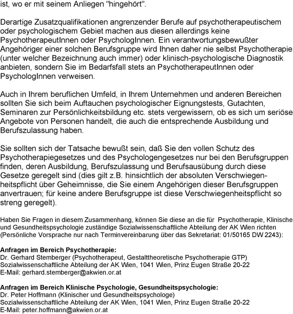 Ein verantwortungsbewußter Angehöriger einer solchen Berufsgruppe wird Ihnen daher nie selbst Psychotherapie (unter welcher Bezeichnung auch immer) oder klinisch-psychologische Diagnostik anbieten,