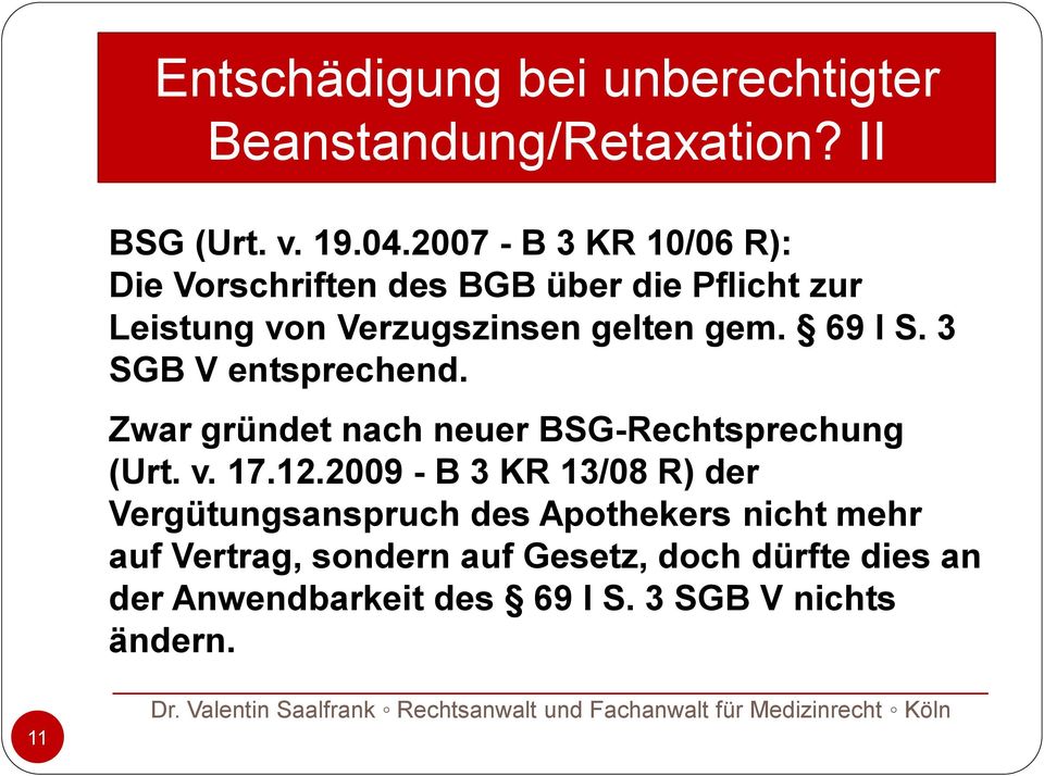 69 I S. 3 SGB V entsprechend. 11 Zwar gründet nach neuer BSG-Rechtsprechung (Urt. v. 17.12.