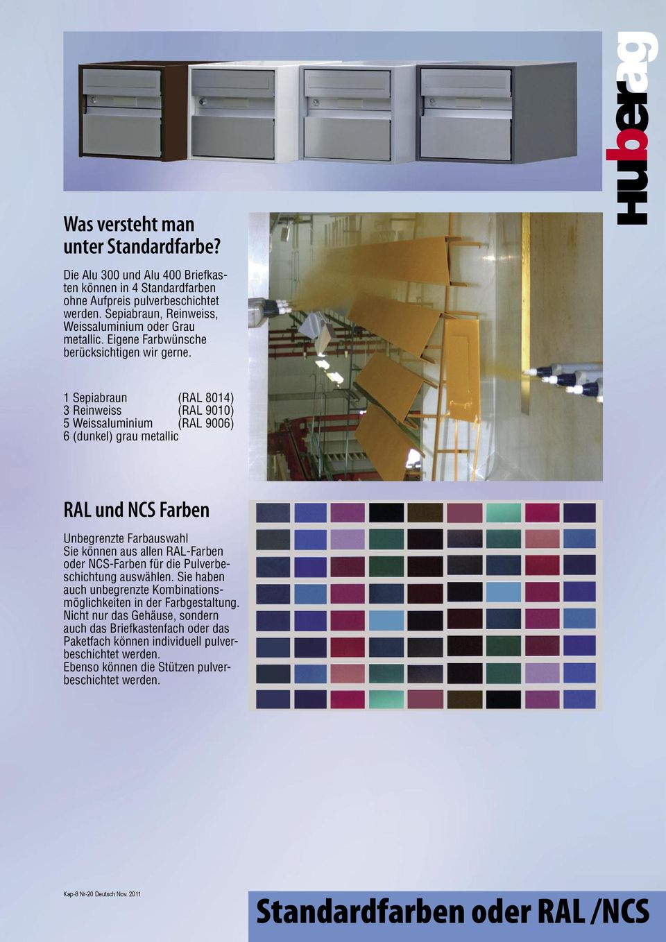 1 Sepiabraun (RAL 8014) 3 Reinweiss (RAL 9010) 5 Weissaluminium (RAL 9006) 6 (dunkel) grau metallic RAL und NCS Farben Unbegrenzte Farbauswahl Sie können aus allen RAL-Farben oder NCS-Farben für