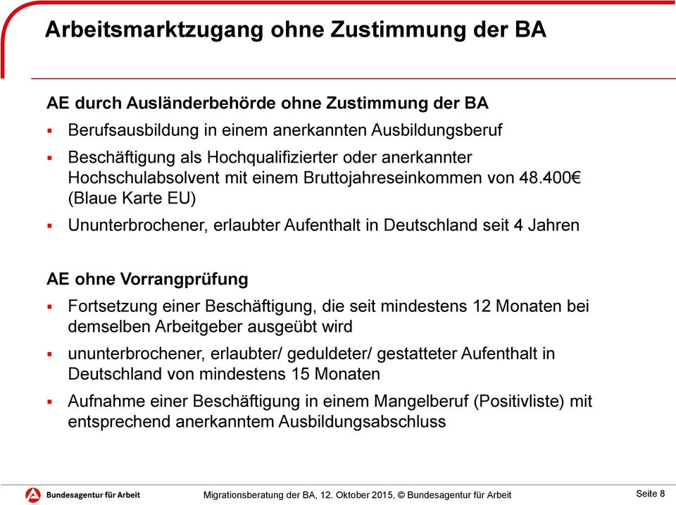 400 (Blaue Karte EU) Ununterbrochener, erlaubter Aufenthalt in Deutschland seit 4 Jahren AE ohne Vorrangprüfung Fortsetzung einer Beschäftigung, die seit mindestens 12 Monaten