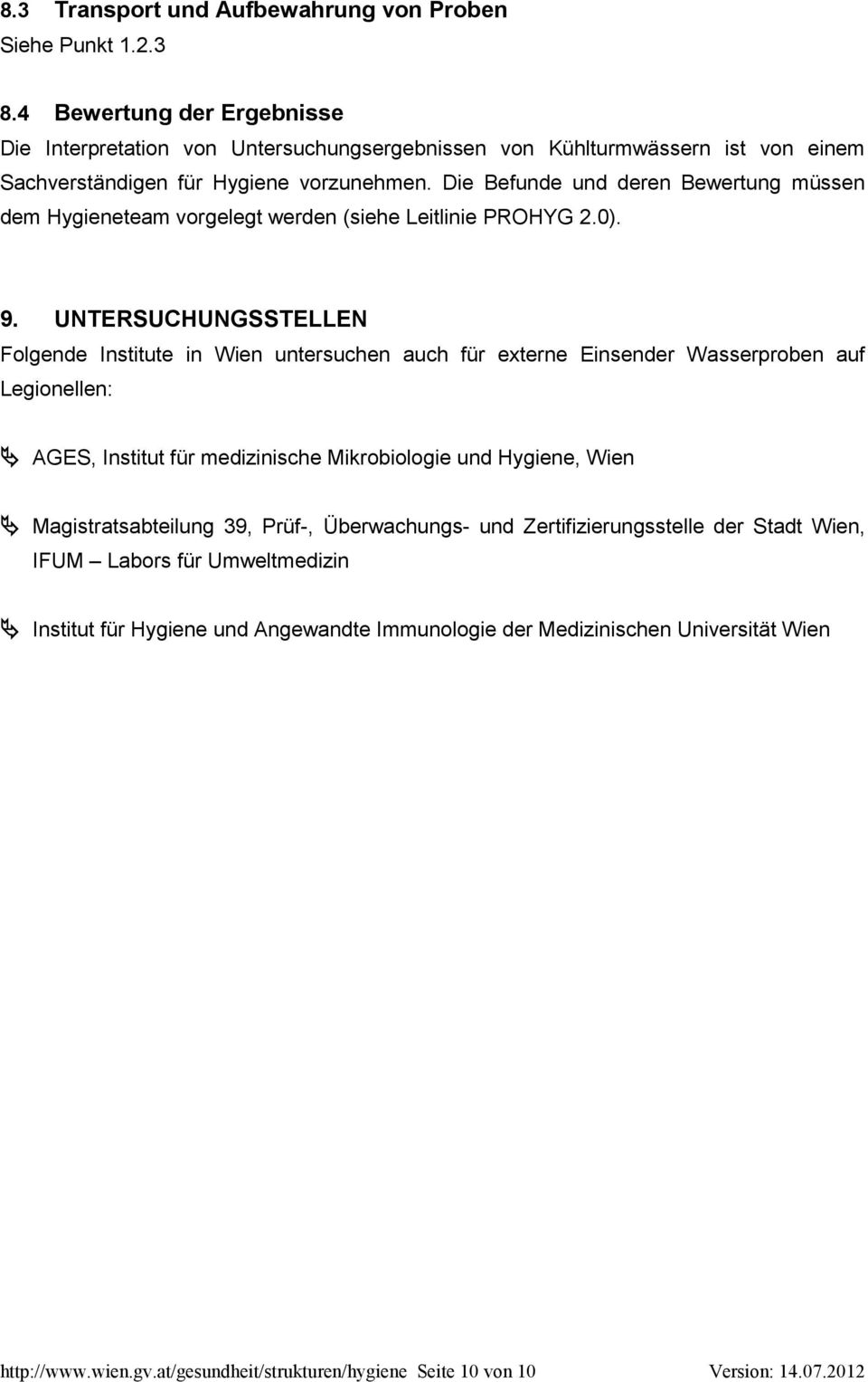 Die Befunde und deren Bewertung müssen dem Hygieneteam vorgelegt werden (siehe Leitlinie PROHYG 2.0). 9.