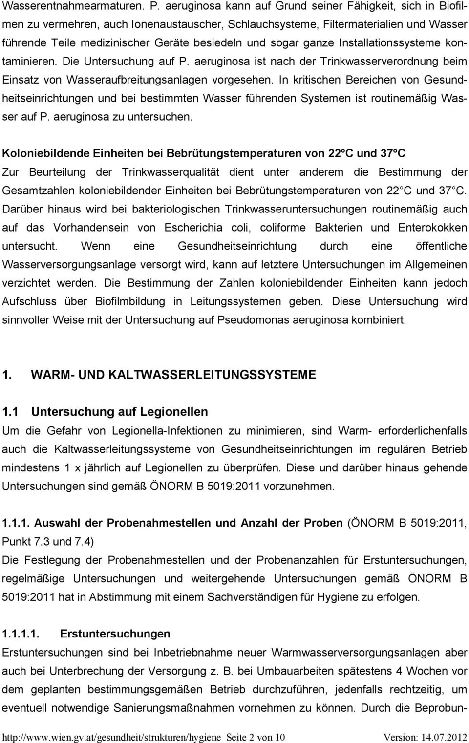 sogar ganze Installationssysteme kontaminieren. Die Untersuchung auf P. aeruginosa ist nach der Trinkwasserverordnung beim Einsatz von Wasseraufbreitungsanlagen vorgesehen.