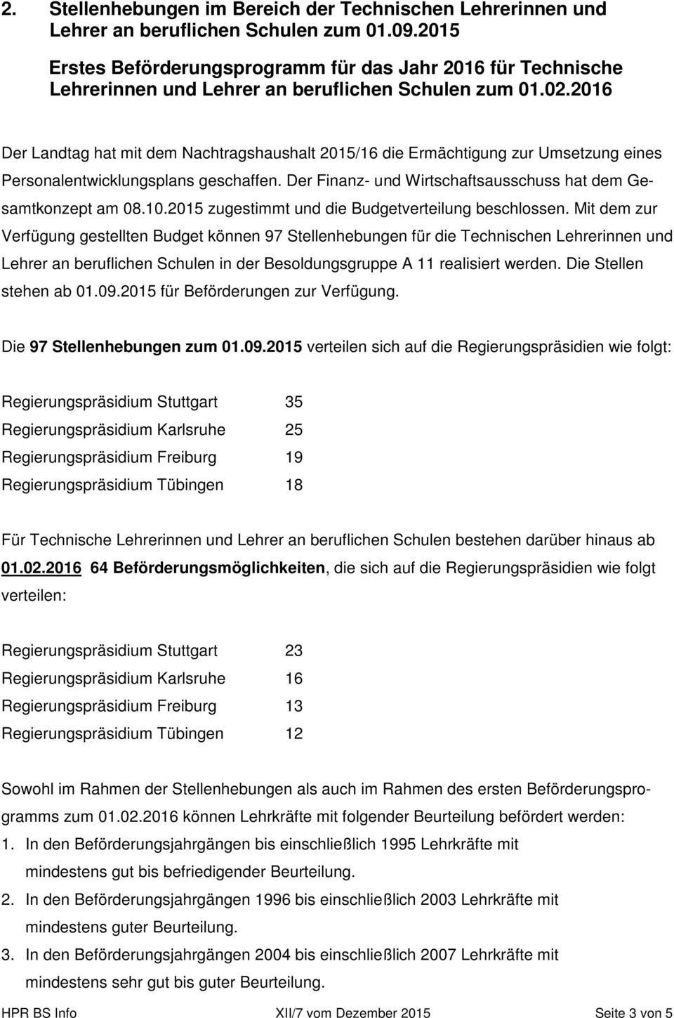 2016 Der Landtag hat mit dem Nachtragshaushalt 2015/16 die Ermächtigung zur Umsetzung eines Personalentwicklungsplans geschaffen. Der Finanz- und Wirtschaftsausschuss hat dem Gesamtkonzept am 08.10.