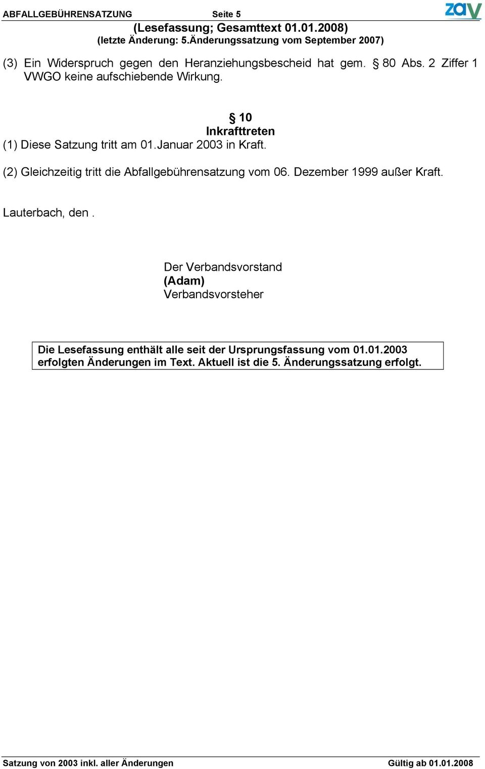 (2) Gleichzeitig tritt die Abfallgebührensatzung vom 06. Dezember 1999 außer Kraft. Lauterbach, den.