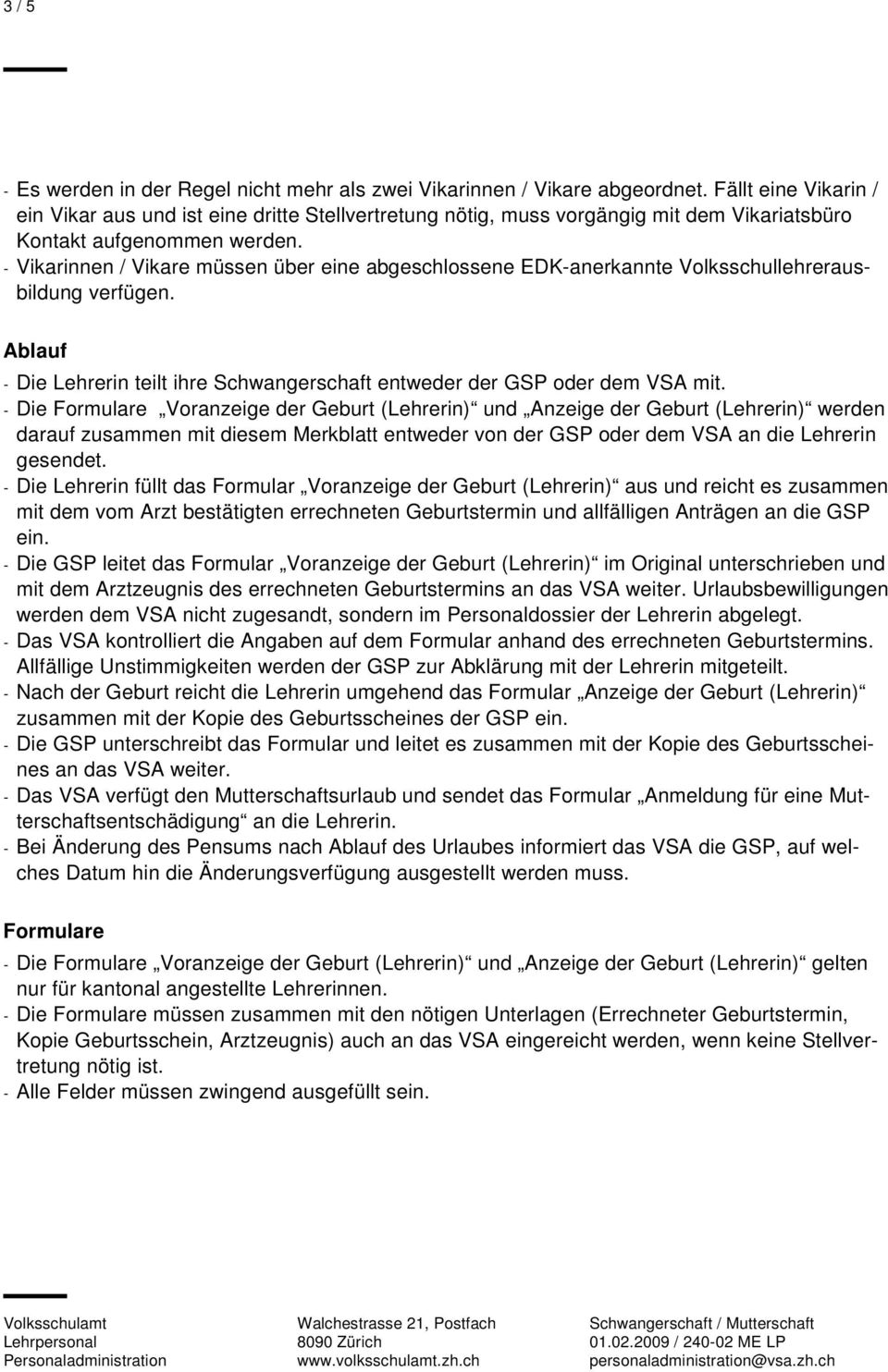 - Vikarinnen / Vikare müssen über eine abgeschlossene EDK-anerkannte Volksschullehrerausbildung verfügen. Ablauf - Die Lehrerin teilt ihre Schwangerschaft entweder der GSP oder dem VSA mit.