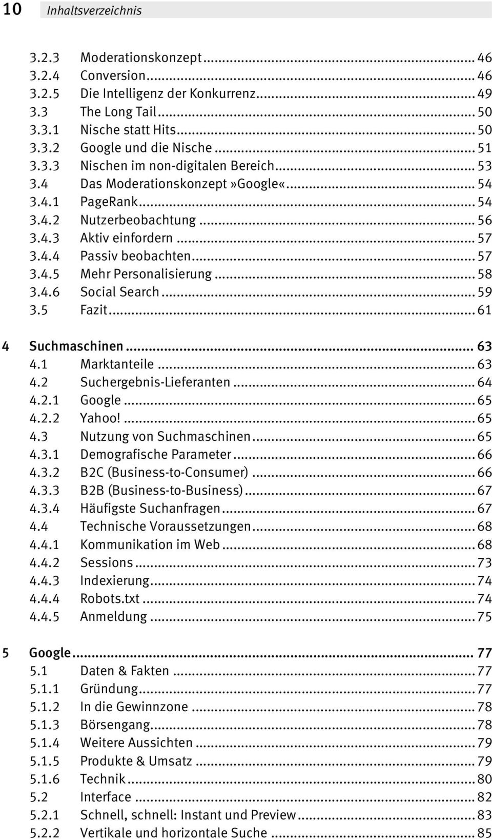 .. 57 3.4.5 Mehr Personalisierung... 58 3.4.6 Social Search... 59 3.5 Fazit... 61 4 Suchmaschinen... 63 4.1 Marktanteile... 63 4.2 Suchergebnis-Lieferanten... 64 4.2.1 Google... 65 4.