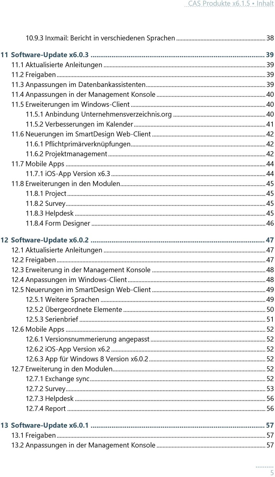 6 Neuerungen im SmartDesign Web-Client... 42 11.6.1 Pflichtprimärverknüpfungen... 42 11.6.2 Projektmanagement... 42 11.7 Mobile Apps... 44 11.7.1 ios-app Version x6.3... 44 11.8 Erweiterungen in den Modulen.