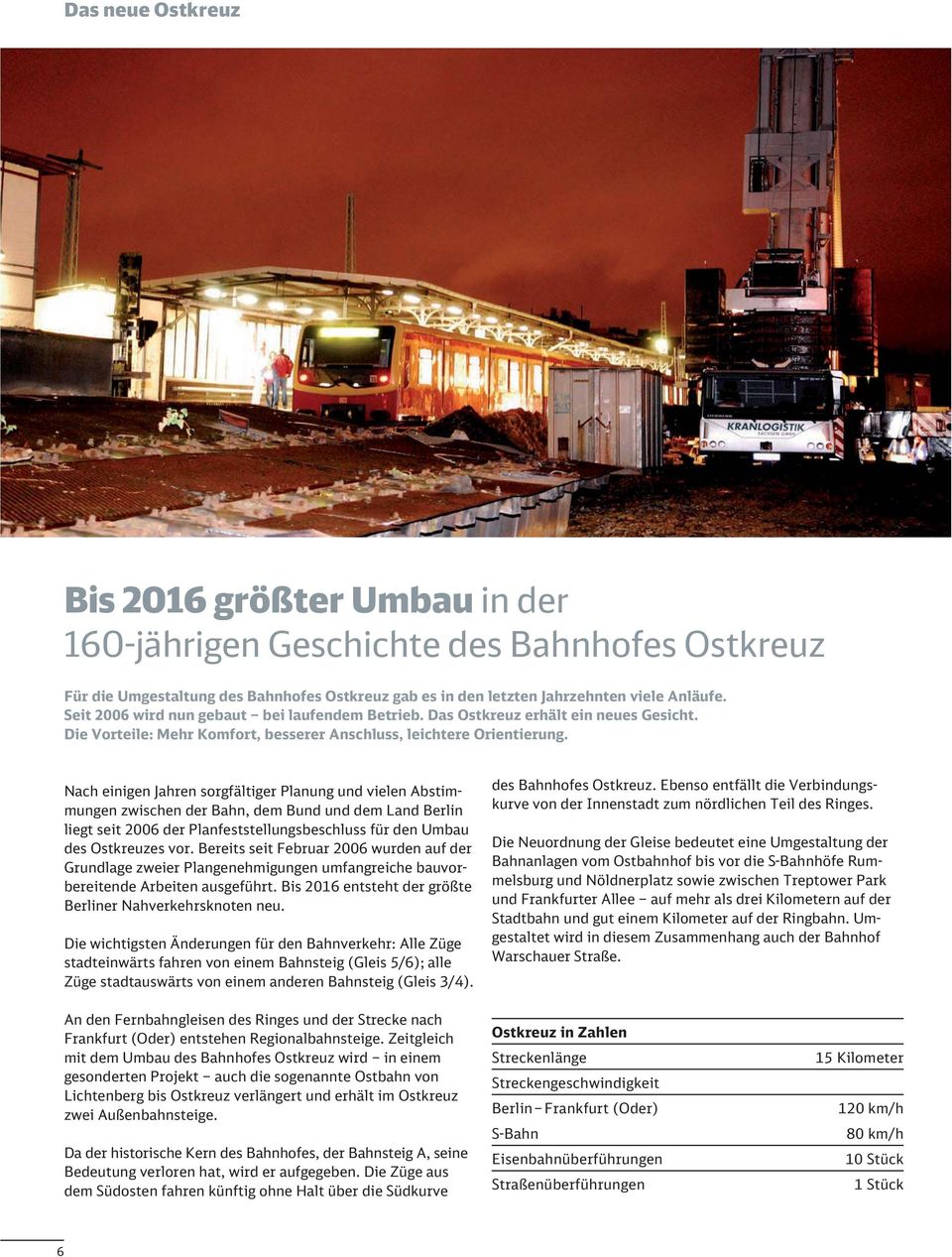 Nach einigen Jahren sorgfältiger Planung und vielen Abstimmungen zwischen der Bahn, dem Bund und dem Land Berlin liegt seit 2006 der Planfeststellungsbeschluss für den Umbau des Ostkreuzes vor.