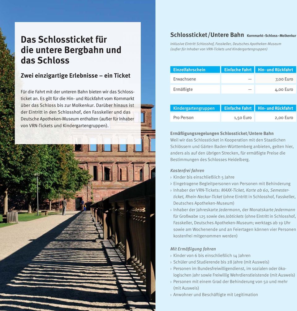 Darüber hinaus ist der Eintritt in den Schlosshof, den Fasskeller und das Deutsche Apotheken-Museum enthalten (außer für Inhaber von VRN-Tickets und Kindergartengruppen).
