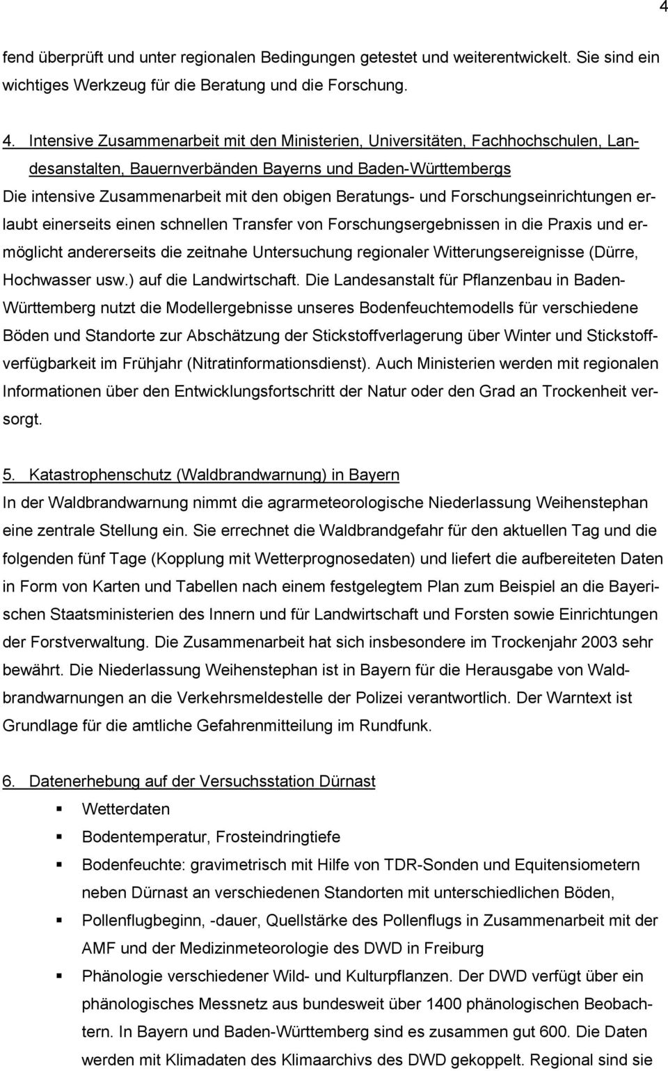 und Forschungseinrichtungen erlaubt einerseits einen schnellen Transfer von Forschungsergebnissen in die Praxis und ermöglicht andererseits die zeitnahe Untersuchung regionaler Witterungsereignisse