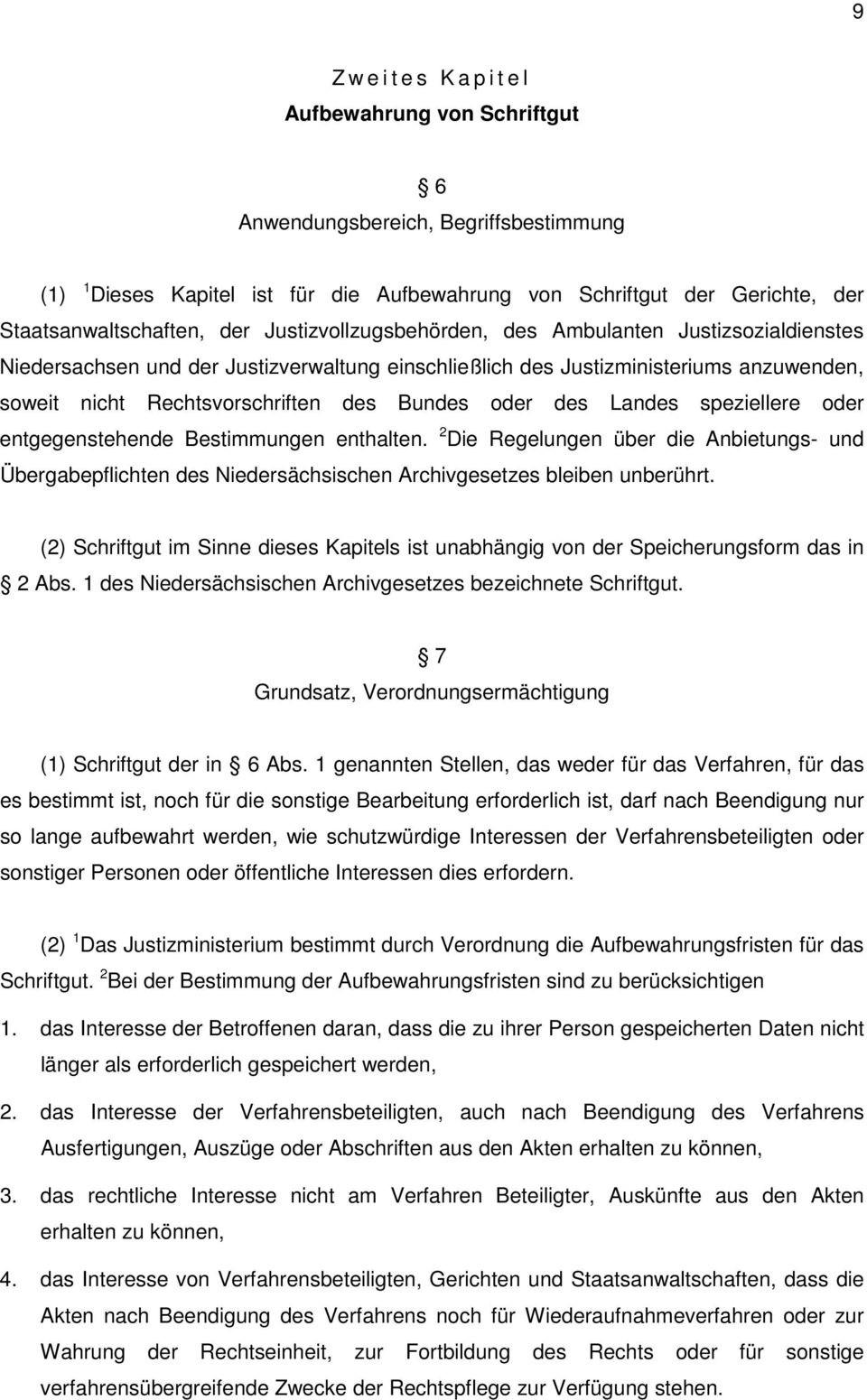 oder des Landes speziellere oder entgegenstehende Bestimmungen enthalten. 2 Die Regelungen über die Anbietungs- und Übergabepflichten des Niedersächsischen Archivgesetzes bleiben unberührt.
