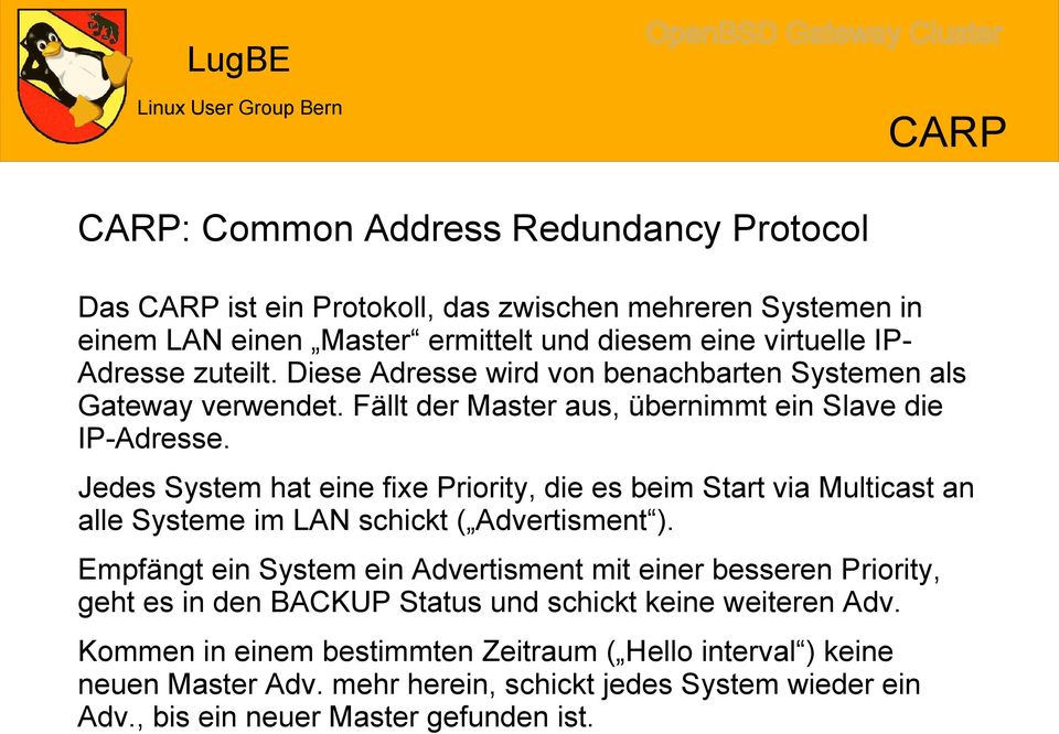 Jedes System hat eine fixe Priority, die es beim Start via Multicast an alle Systeme im LAN schickt ( Advertisment ).