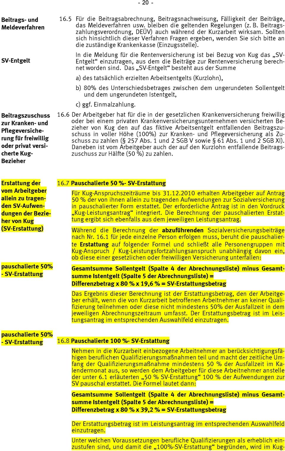 Sollten sich hinsichtlich dieser Verfahren Fragen ergeben, wenden Sie sich bitte an die zuständige Krankenkasse (Einzugsstelle).