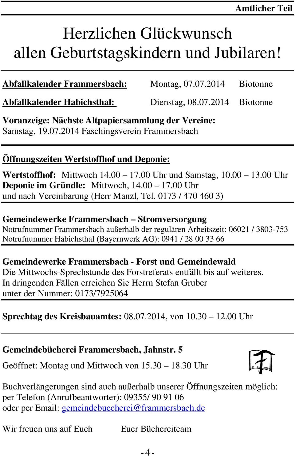 0173 / 470 460 3) Gemeindewerke Frammersbach Stromversorgung Notrufnummer Frammersbach außerhalb der regulären Arbeitszeit: 06021 / 3803-753 Notrufnummer Habichsthal (Bayernwerk AG): 0941 / 28 00 33