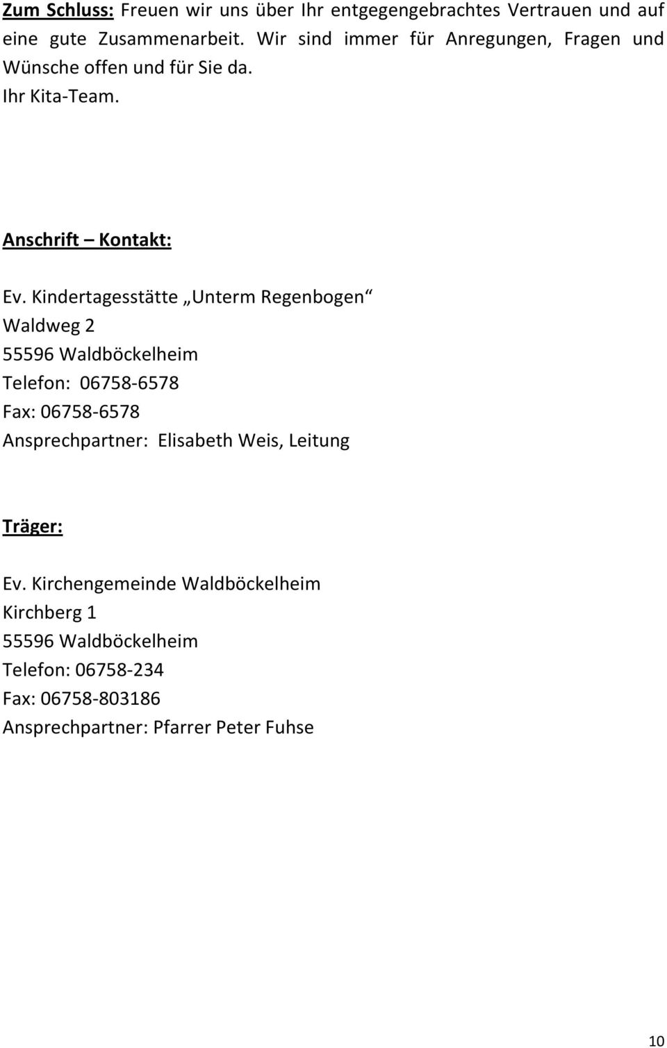 Kindertagesstätte Unterm Regenbogen Waldweg 2 55596 Waldböckelheim Telefon: 06758-6578 Fax: 06758-6578 Ansprechpartner: