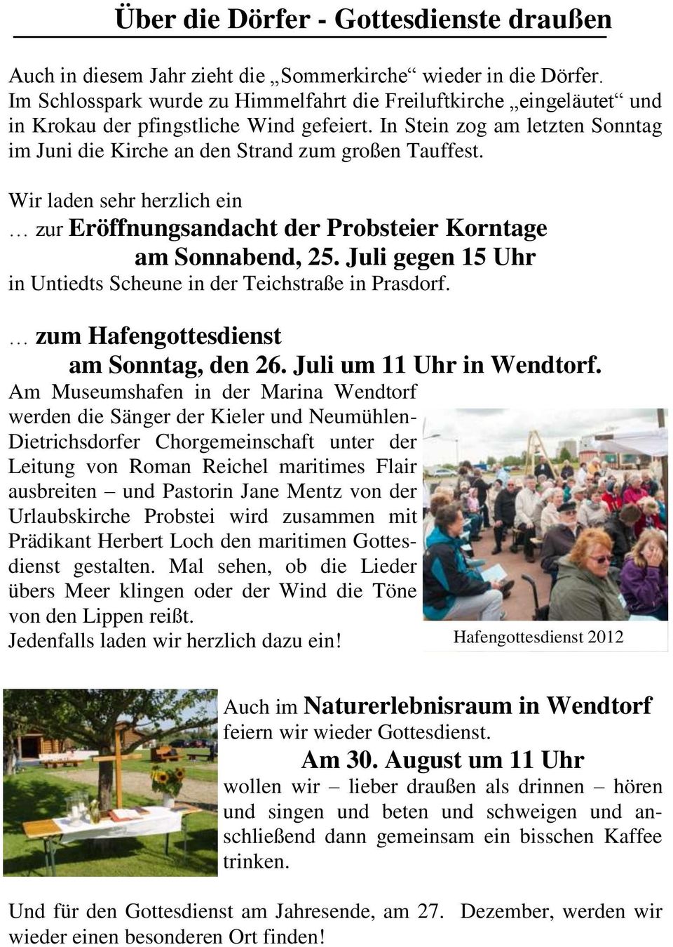 Wir laden sehr herzlich ein zur Eröffnungsandacht der Probsteier Korntage am Sonnabend, 25. Juli gegen 15 Uhr in Untiedts Scheune in der Teichstraße in Prasdorf.