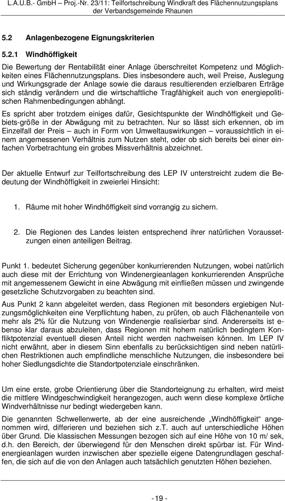 energiepolitischen Rahmenbedingungen abhängt. Es spricht aber trotzdem einiges dafür, Gesichtspunkte der Windhöffigkeit und Gebiets-größe in der Abwägung mit zu betrachten.