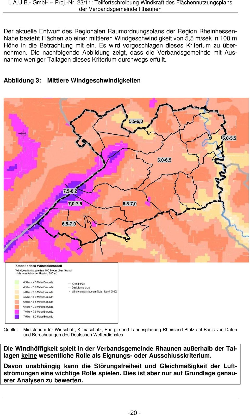 Abbildung 3: Mittlere Windgeschwindigkeiten 5,5-6,0 5,0-5,5 6,0-6,5 7,5-8,2 7,0-7,5 6,5-7,0 6,5-7,0 Quelle: Ministerium für Wirtschaft, Klimaschutz, Energie und Landesplanung Rheinland-Pfalz auf