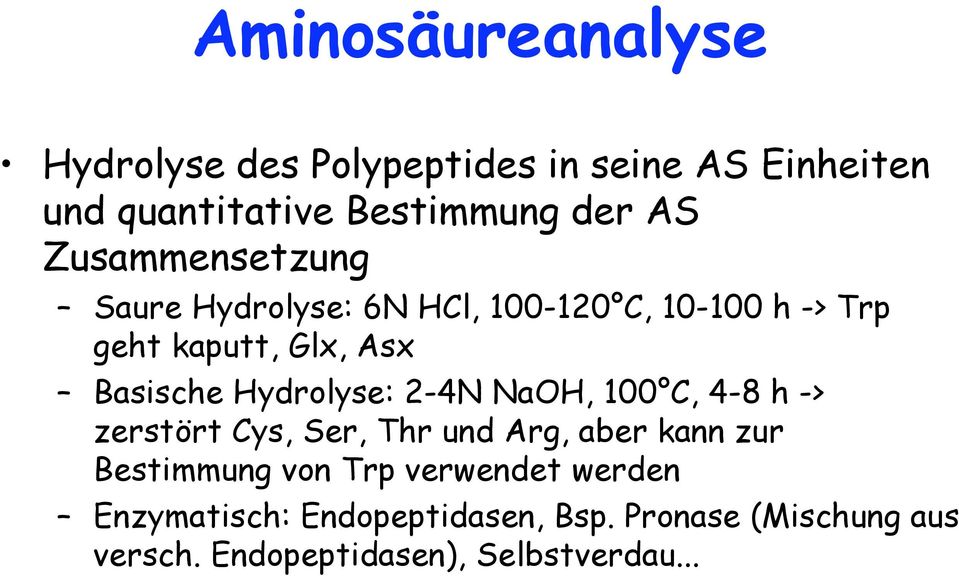 Hydrolyse: 2-4N NaOH, 100 C, 4-8 h -> zerstört Cys, Ser, Thr und Arg, aber kann zur Bestimmung von Trp