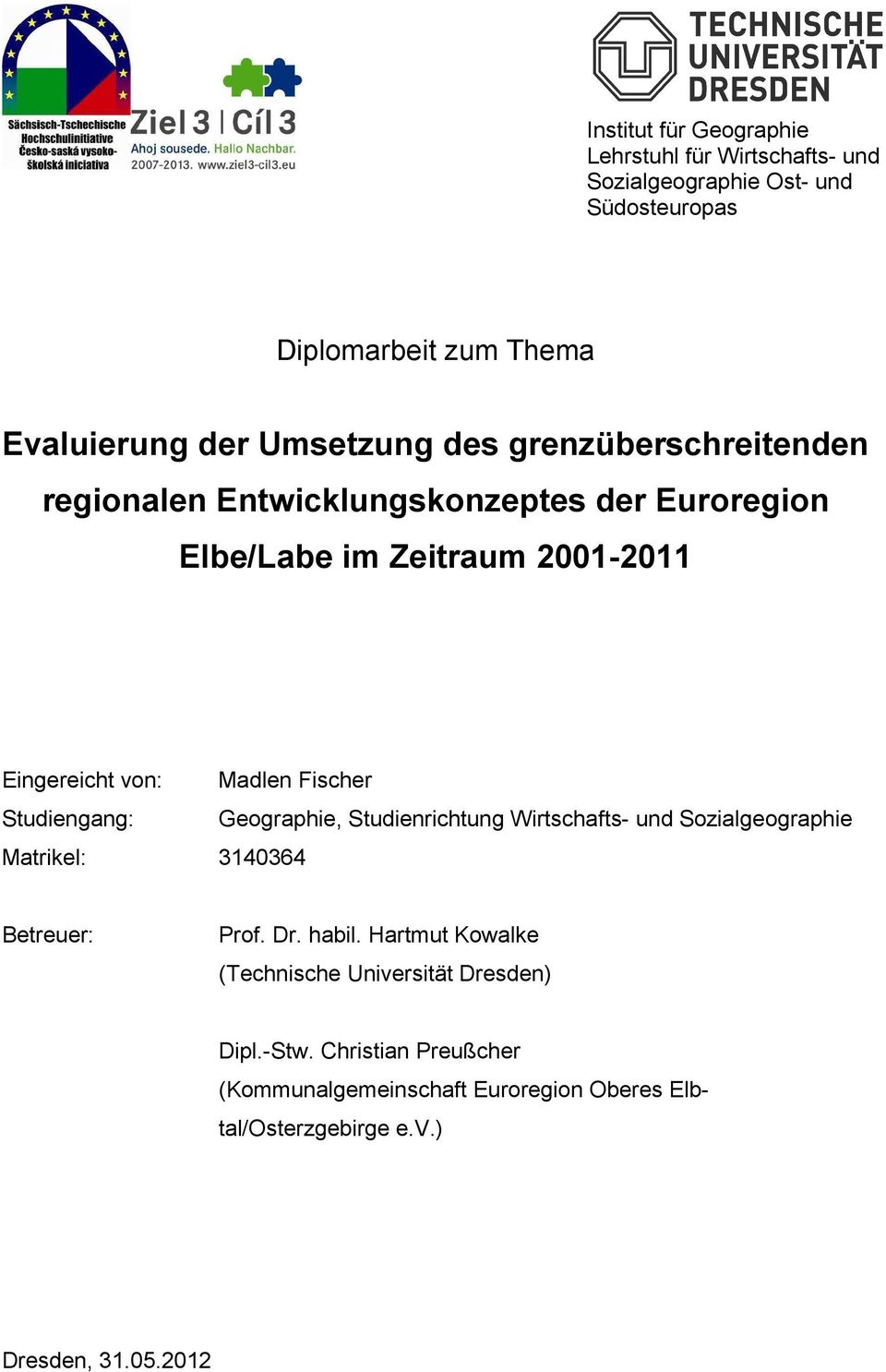 Fischer Studiengang: Geographie, Studienrichtung Wirtschafts- und Sozialgeographie Matrikel: 3140364 Betreuer: Prof. Dr. habil.