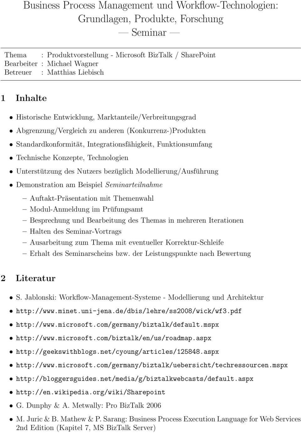 http://www.microsoft.com/germany/biztalk/default.mspx http://www.microsoft.com/biztalk/en/us/roadmap.aspx http://geekswithblogs.net/cyoung/articles/125848.aspx http://www.microsoft.com/germany/biztalk/uebersicht/techressourcen.