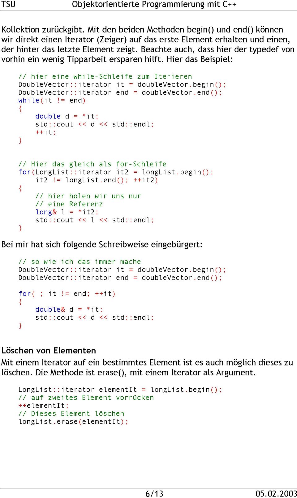 begin(); DoubleVector::iterator end = doublevector.end(); while(it!= end) double d = *it; std::cout << d << std::endl; ++it; // Hier das gleich als for-schleife for(longlist::iterator it2 = longlist.