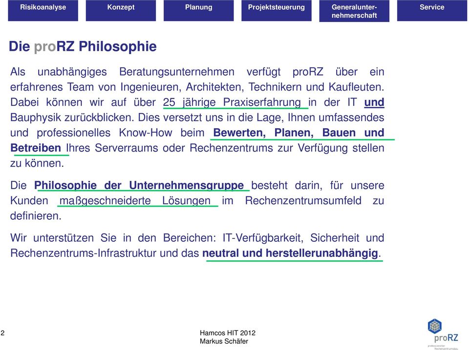 Dies versetzt uns in die Lage, Ihnen umfassendes und professionelles Know-How beim Bewerten, Planen, Bauen und Betreiben Ihres Serverraums oder Rechenzentrums zur Verfügung stellen zu