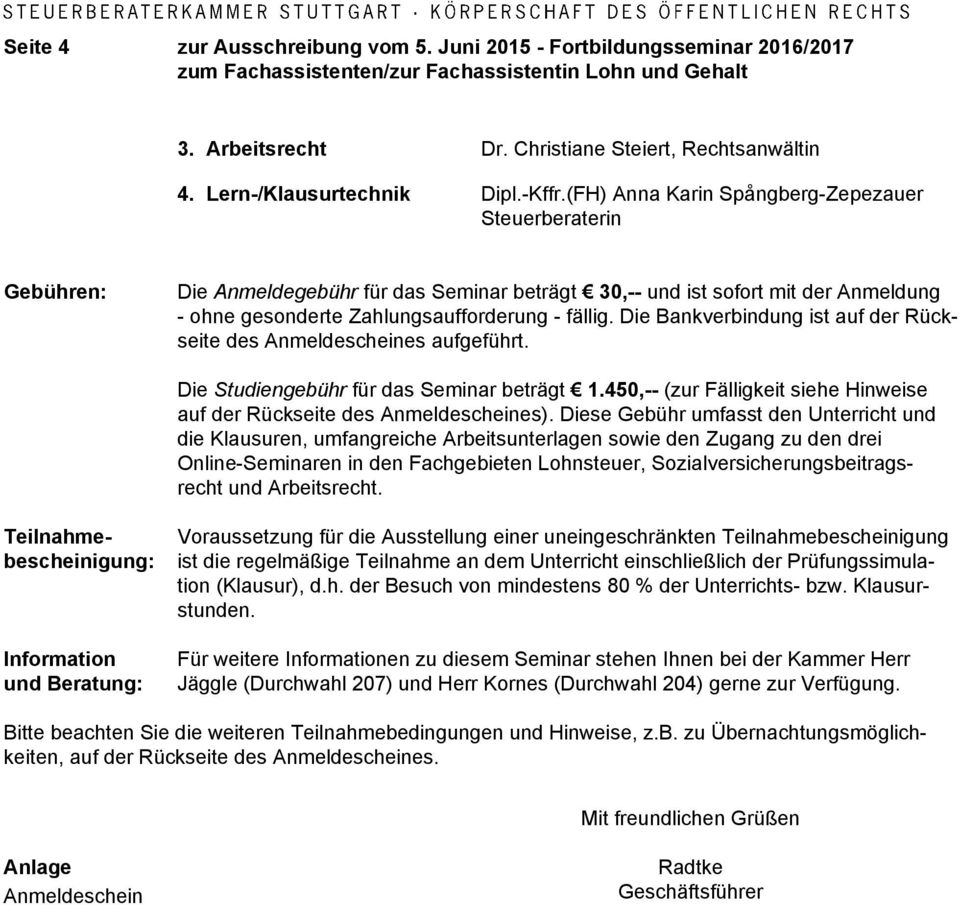 Die Bankverbindung ist auf der Rückseite des Anmeldescheines aufgeführt. Die Studiengebühr für das Seminar beträgt 1.450,-- (zur Fälligkeit siehe Hinweise auf der Rückseite des Anmeldescheines).